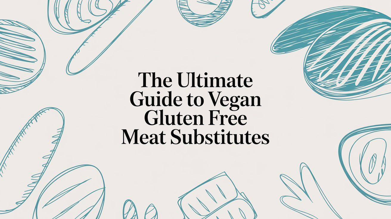 The Ultimate Guide to Vegan Gluten Free Meat Substitutes