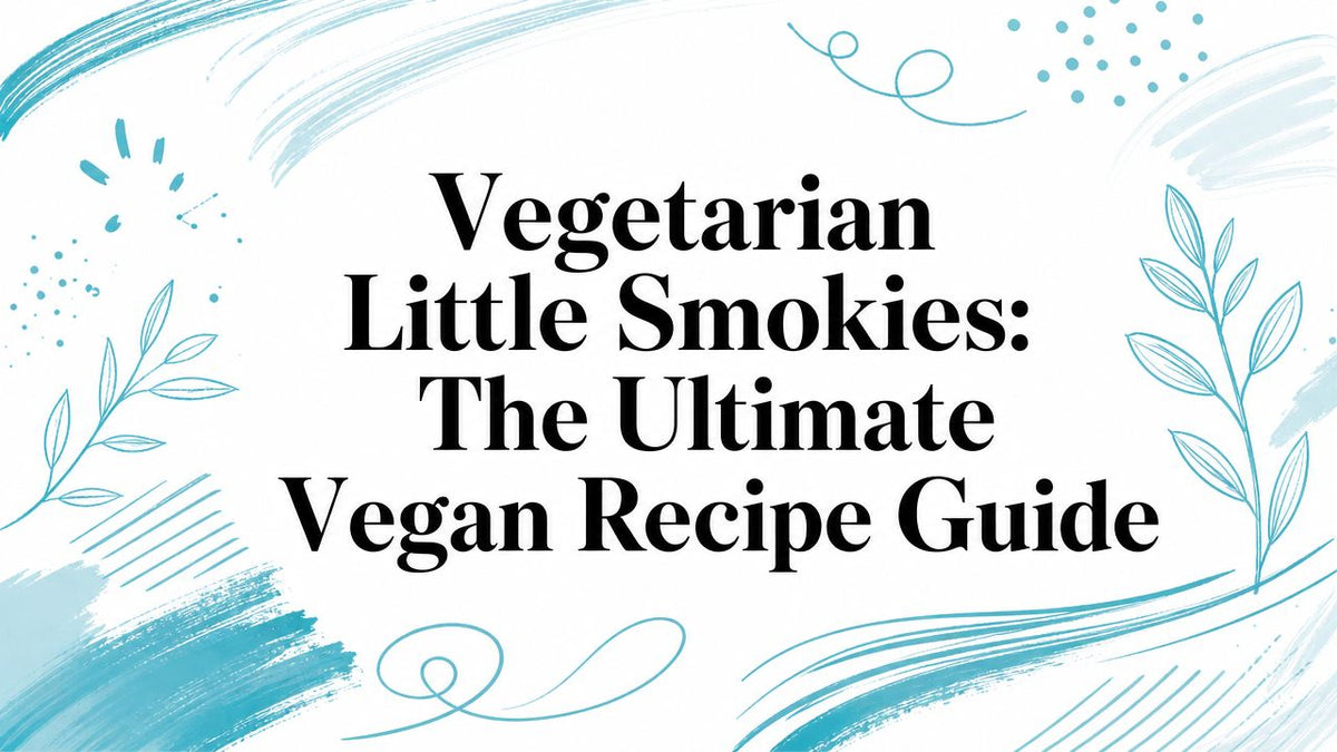 Vegetarian Little Smokies: The Ultimate Vegan Recipe Guide